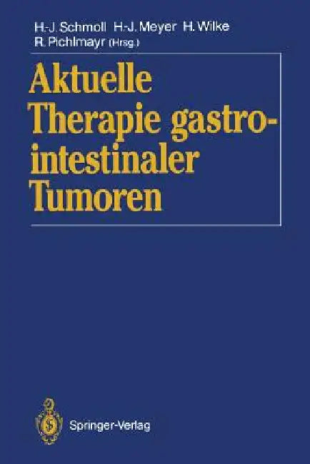 Aktuelle Therapie Gastrointestinaler Tumoren by Hans-Joachim Schmoll, Hans-Joachim Meyer, Hansjochen Wilke
