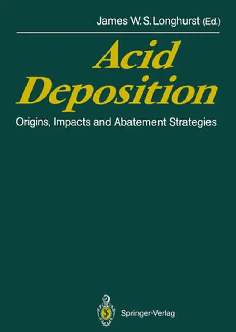 Acid Deposition: Origins, Impacts and Abatement Strategies by James W. S. Longhurst