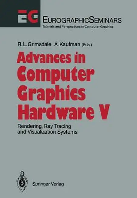 Advances in Computer Graphics Hardware V: Rendering, Ray Tracing and Visualization Systems by Richard L. Grimsdale