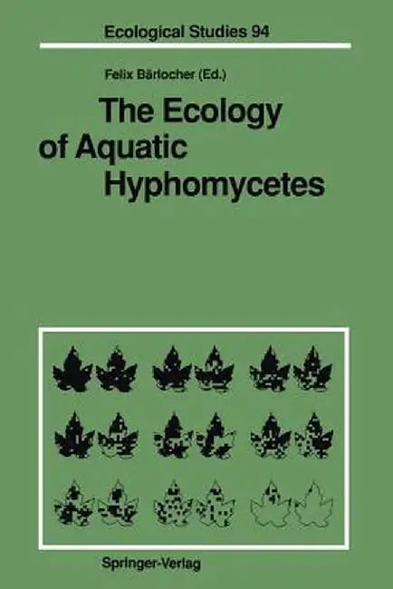 The Ecology of Aquatic Hyphomycetes by Felix Bärlocher