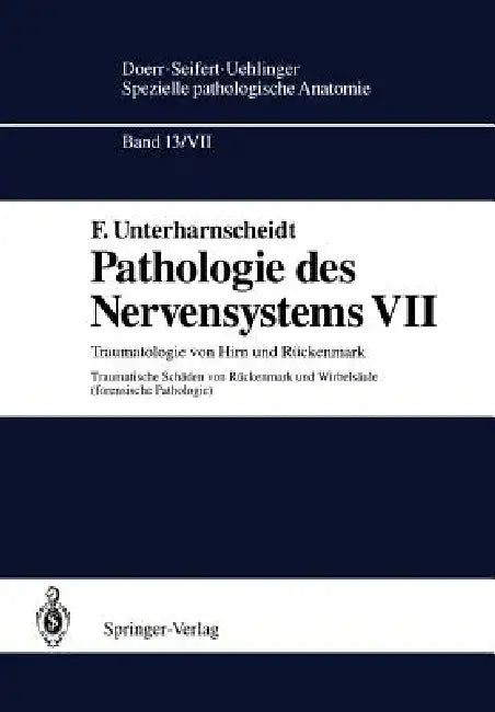 Pathologie Des Nervensystems VII: Traumatologie Von Hirn Und Rückenmark Traumatische Schäden Von Rückenmark Und Wirbelsäule (Forensische Pathologie) by F. Unterharnscheidt