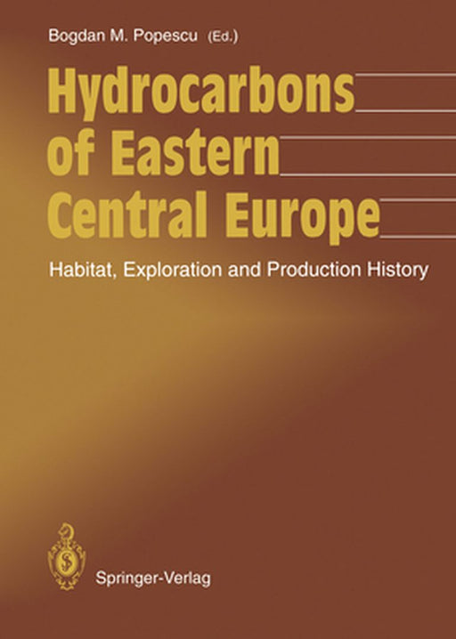 Hydrocarbons of Eastern Central Europe: Habitat, Exploration and Production History by Bogdan M. Popescu