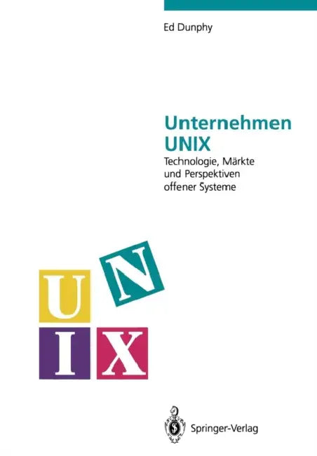 Unternehmen UNIX: Technologie, Märkte Und Perspektiven Offener Systeme by Ed Dunphy, P. Domann, B. Meyer