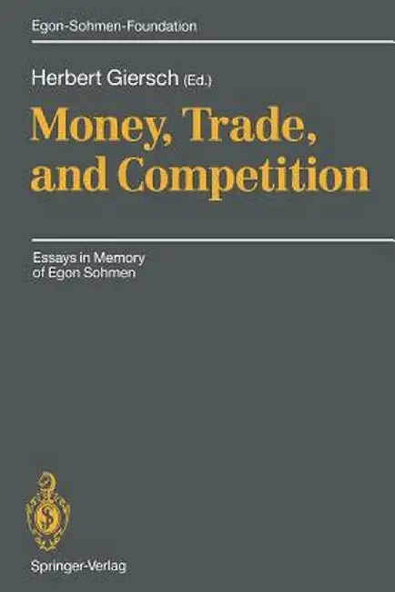 Money, Trade, and Competition: Essays in Memory of Egon Sohmen by Herbert Giersch