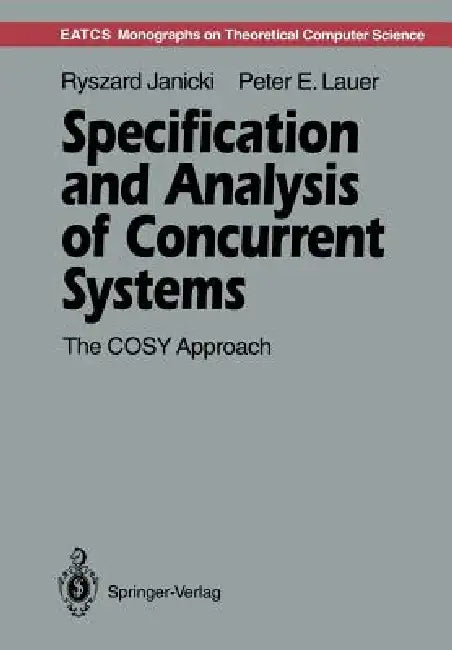 Specification and Analysis of Concurrent Systems: The Cosy Approach by Ryszard Janicki