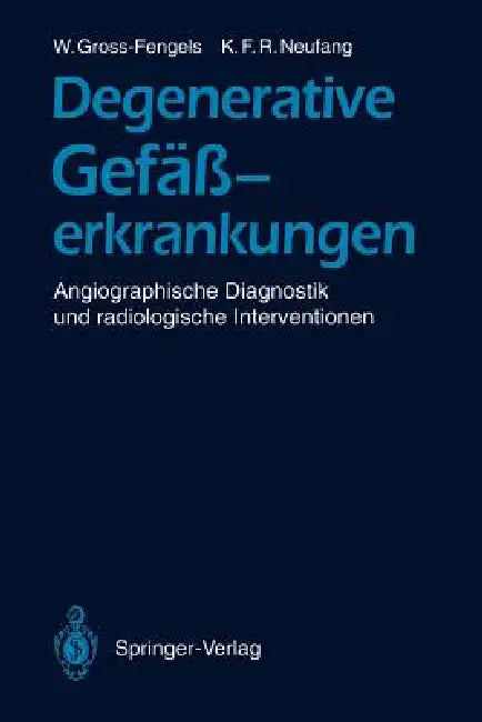 Degenerative Gefäßerkrankungen: Angiographische Diagnostik Und Radiologische Interventionen by Walter Gross-Fengels, Karl F. R. Neufang