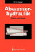 Abwasserhydraulik: Theorie Und PRAXIS by Willi H. Hager