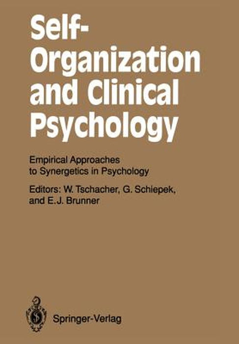 Self-Organization and Clinical Psychology: Empirical Approaches to Synergetics in Psychology by Wolfgang Tschacher