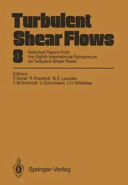 Turbulent Shear Flows 8: Selected Papers from the Eighth International Symposium on Turbulent Shear Flows, Munich, Germany, September 9 - 11, 1991 by Franz Durst