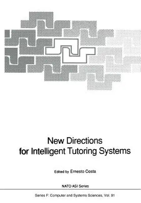 New Directions for Intelligent Tutoring Systems: Proceedings of the NATO Advanced Research Workshop on New Directions for Intelligent Tutoring Systems by Ernesto Costa
