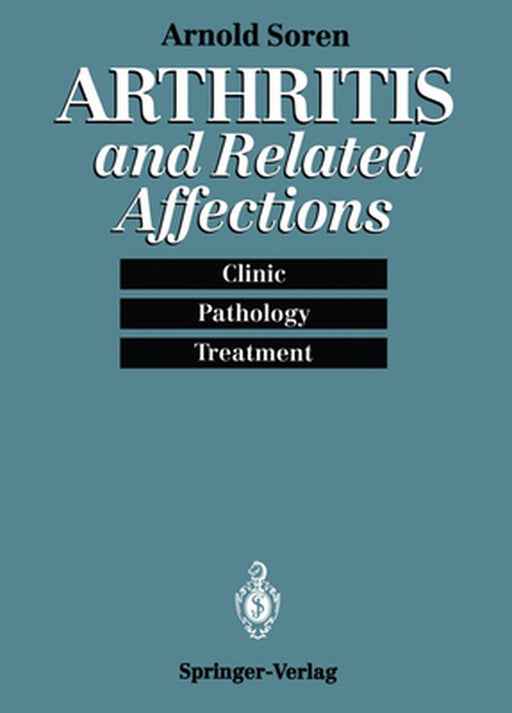Arthritis and Related Affections: Clinic, Pathology, and Treatment by Arnold Soren