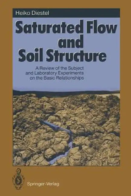Saturated Flow and Soil Structure: A Review of the Subject and Laboratory Experiments on the Basic Relationships by Heiko Diestel