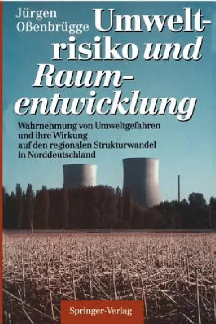 Umweltrisiko Und Raumentwicklung: Wahrnehmung Von Umweltgefahren Und Ihre Wirkung Auf Den Regionalen Strukturwandel in Norddeutschland by Jürgen Oßenbrügge