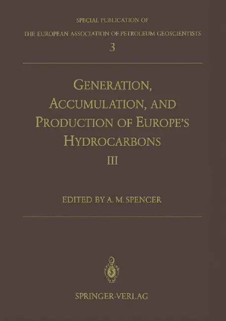 Generation, Accumulation and Production of Europe's Hydrocarbons III: Special Publication of the European Association of Petroleum Geoscientists No. 3 by Anthony M. Spencer