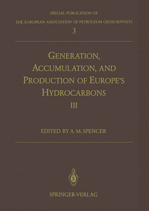 Generation, Accumulation and Production of Europe's Hydrocarbons III: Special Publication of the European Association of Petroleum Geoscientists No. 3 by Anthony M. Spencer
