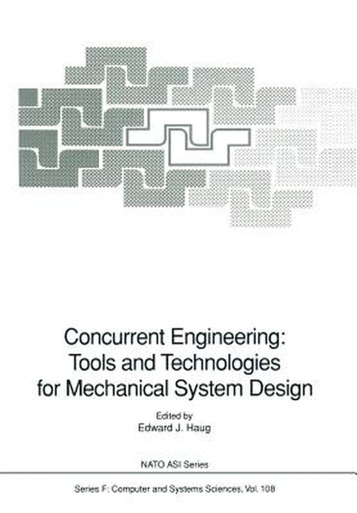 Concurrent Engineering: Tools and Technologies for Mechanical System Design by Edward J. Haug