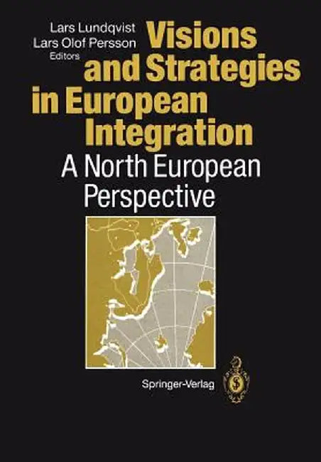 Visions and Strategies in European Integration: A North European Perspective by Lars Lundqvist