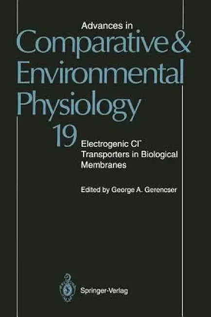 Advances in Comparative and Environmental Physiology: Electrogenic CL? Transporters in Biological Membranes Volume 19 by G. A. Gerencser