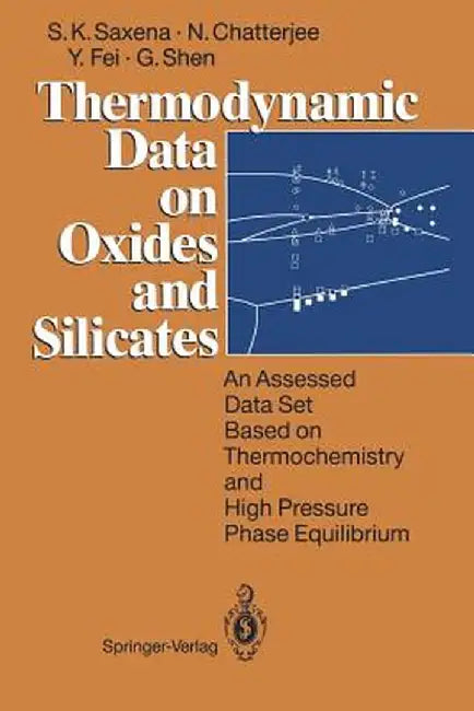 Thermodynamic Data on Oxides and Silicates: An Assessed Data Set Based on Thermochemistry and High Pressure Phase Equilibrium by Surendra K. Saxena