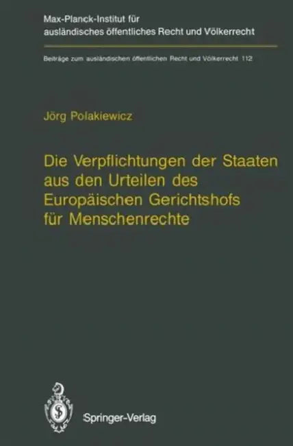 Die Verpflichtungen Der Staaten Aus Den Urteilen Des Europäischen Gerichtshofs Für Menschenrechte / The Obligations of States Arising from the Judgmen by Jörg Polakiewicz