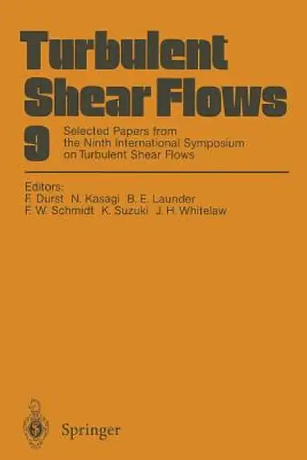 Turbulent Shear Flows 9: Selected Papers from the Ninth International Symposium on Turbulent Shear Flows, Kyoto, Japan, August 16-18, 1993 by Franz Durst