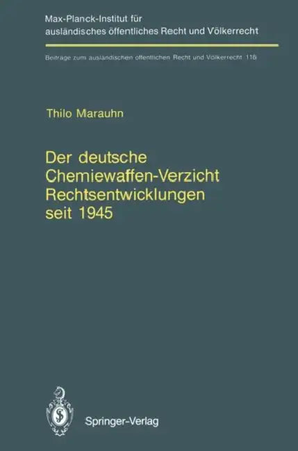 Der Deutsche Chemiewaffen-Verzicht Rechtsentwicklungen Seit 1945: Germany's Renunciation of Chemical Weapons Legal Developments Since 1945 by Thilo Marauhn