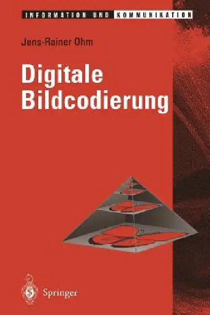 Digitale Bildcodierung: Repräsentation, Kompression Und Übertragung Von Bildsignalen by Jens Ohm