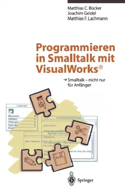 Programmieren in SmallTalk Mit Visualworks(r): SmallTalk -- Nicht Nur Für Anfänger by Matthias C. Bücker, Joachim Geidel, Matthias F. Lachmann