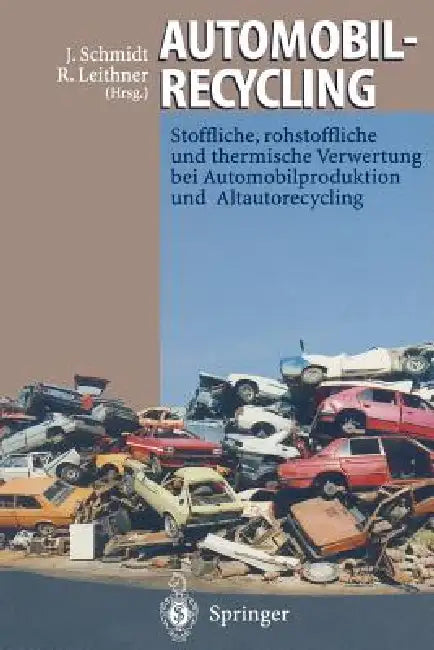 Automobilrecycling: Stoffliche, Rohstoffliche Und Thermische Verwertung Bei Automobilproduktion Und Altautorecycling by Joachim Schmidt, Reinhard Leithner