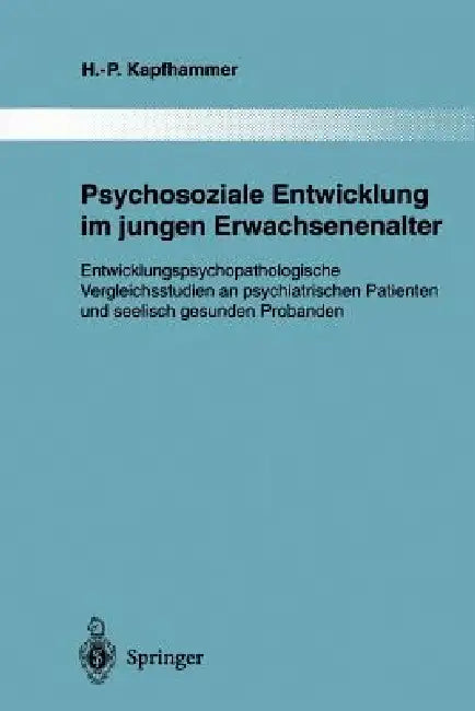 Psychosoziale Entwicklung Im Jungen Erwachsenenalter: Entwicklungspsychopathologische Vergleichsstudien an Psychiatrischen Patienten Und Seelisch Gesu by Hans-Peter Kapfhammer