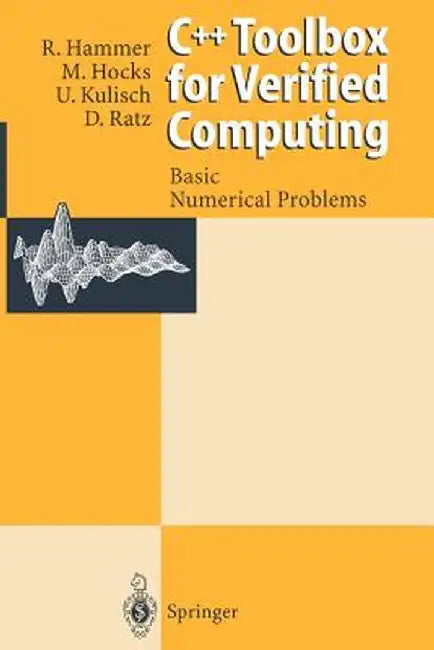 C++ Toolbox for Verified Computing I: Basic Numerical Problems Theory, Algorithms, and Programs by Rolf Hammer