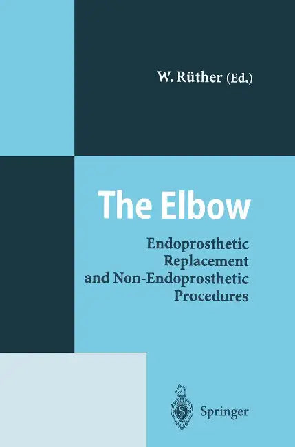 The Elbow: Endoprosthetic Replacement and Non-Endoprosthetic Procedures by Wolfgang Rüther