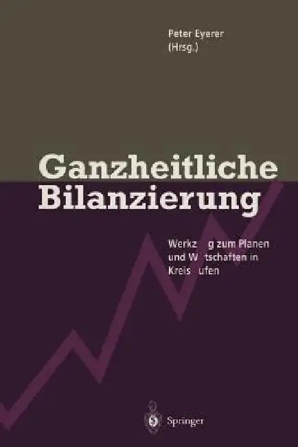 Ganzheitliche Bilanzierung: Werkzeug Zum Planen Und Wirtschaften in Kreisläufen by Peter Eyerer