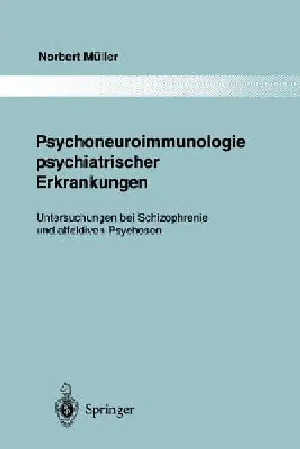 Psychoneuroimmunologie Psychiatrischer Erkrankungen: Untersuchungen Bei Schizophrenie Und Affektiven Psychosen by Norbert Müller