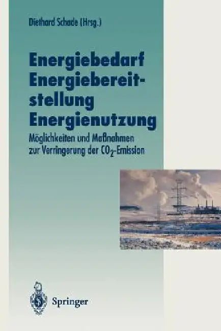 Energiebedarf Energiebereitstellung Energienutzung: Möglichkeiten Und Maßnahmen Zur Verringerung Der Co2-Emission by Diethard Schade