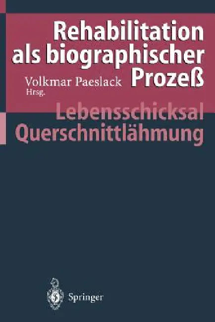 Rehabilitation ALS Biographischer Prozeß: Lebensschicksal Querschnittlähmung by Volkmar Paeslack