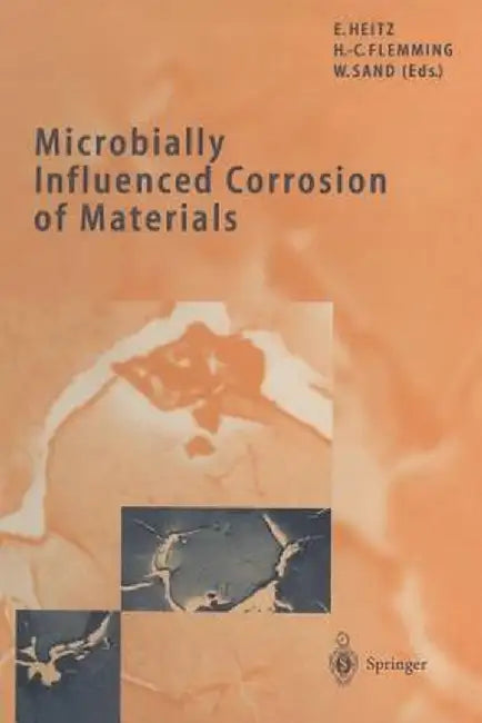 Microbially Influenced Corrosion of Materials: Scientific and Engineering Aspects by Ewald Heitz