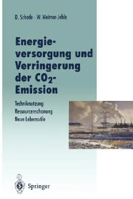 Energieversorgung Und Verringerung Der Co2-Emission: Techniknutzung -- Ressourcenschonung -- Neue Lebensstile, Pfade in Die Zukunft in Abkehr Von Eine by Diethard Schade, Wolfgang Weimer-Jehle