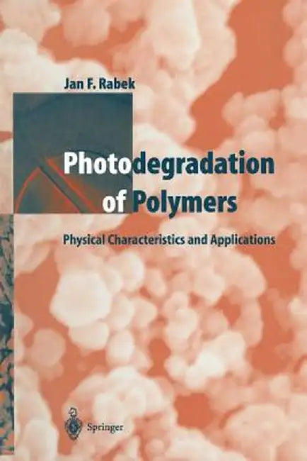 Photodegradation of Polymers: Physical Characteristics and Applications by Jan F. Rabek