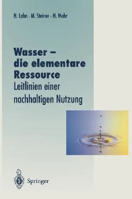 Wasser -- Die Elementare Ressource: Leitlinien Einer Nachhaltigen Nutzung by Helmut Lehn, Magdalena Steiner, Hans Mohr