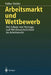 Arbeitsmarkt Und Wettbewerb: -- Der Schutz Von Vertrags- Und Wettbewerbsfreiheit Im Arbeitsrecht -- by Volker Rieble