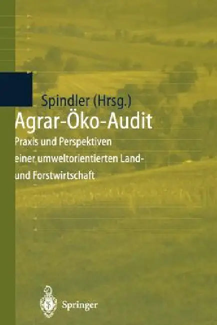 Agrar-Öko-Audit: PRAXIS Und Perspektiven Einer Umweltorientierten Land- Und Forstwirtschaft by Edmund A. Spindler