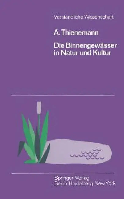 Die Binnengewässer in Natur Und Kultur: Eine Einführung in Die Theoretische Und Angewandte Limnologie by August Thienemann