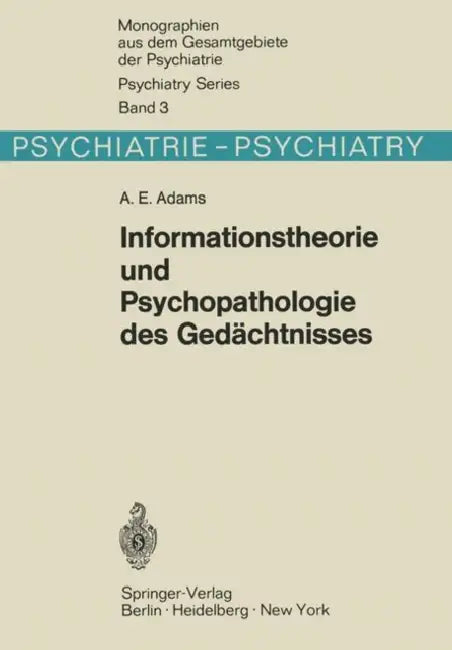 Informationstheorie Und Psychopathologie Des Gedächtnisses: Methodische Beiträge Zur Experimentellen Und Klinischen Beurteilung Mnestischer Leistungen by A. E. Adams