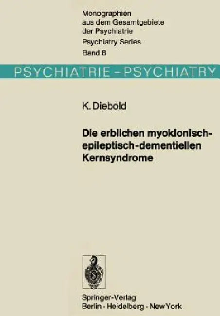 Die Erblichen Myoklonisch-Epileptisch-Dementiellen Kernsyndrome: Progressive Myoklonusepilepsien-Dyssynergia Cerebellaris Myoclonica-Myoklonische Vari by K. Diebold