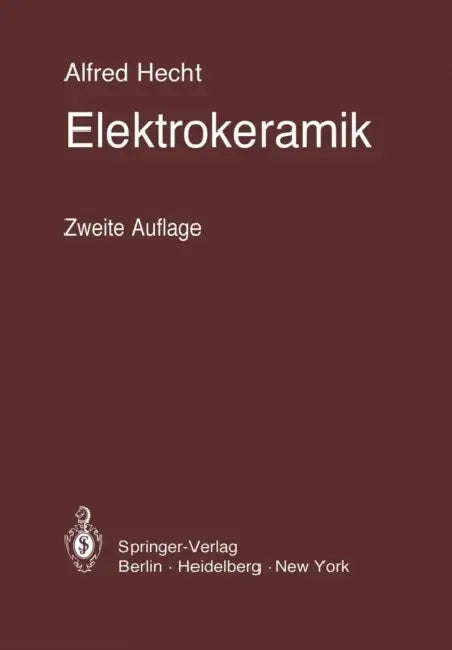 Elektrokeramik: Werkstoffe - Herstellung - Prüfung - Anwendungen by Alfred Hecht, E. Albers-Schönberg, A. Hecht