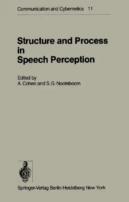 Structure and Process in Speech Perception: Proceedings of the Symposium on Dynamic Aspects of Speech Perception Held at I.P.O., Eindhoven, Netherland by A. Cohen