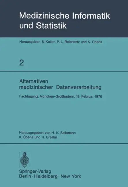 Alternativen Medizinischer Datenverarbeitung: Fachtagung, München-Großhadern, 19. Februar 1976 by Hans-Konrad Selbmann, K. Überla, R. Greiller
