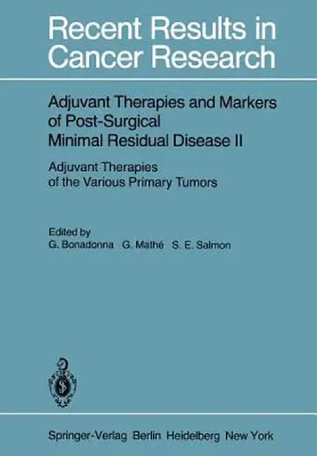 Adjuvant Therapies and Markers of Post-Surgical Minimal Residual Disease II: Adjuvant Therapies of the Various Primary Tumors by Gianni Bonadonna