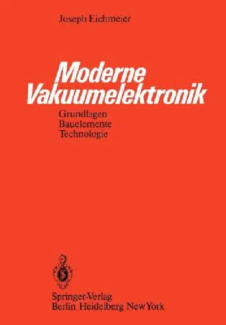 Moderne Vakuumelektronik: Grundlagen, Bauelemente, Technologie by J. Eichmeier